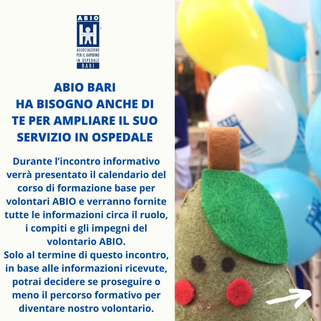 Lunedì 30 Marzo 2026 dalle 16:00 alle 18:00, si tiene il primo incontro del corso di formazione per aspiranti volontarie e volontari dell’Associazione per il Bambino In Ospedale (ABIO), presso l'aula Asclepios del Policlinico di Bari (nei pressi del CUP). Per partecipare compilando il form al seguente link: https://www.abiobari.org/diventa-volontario.
