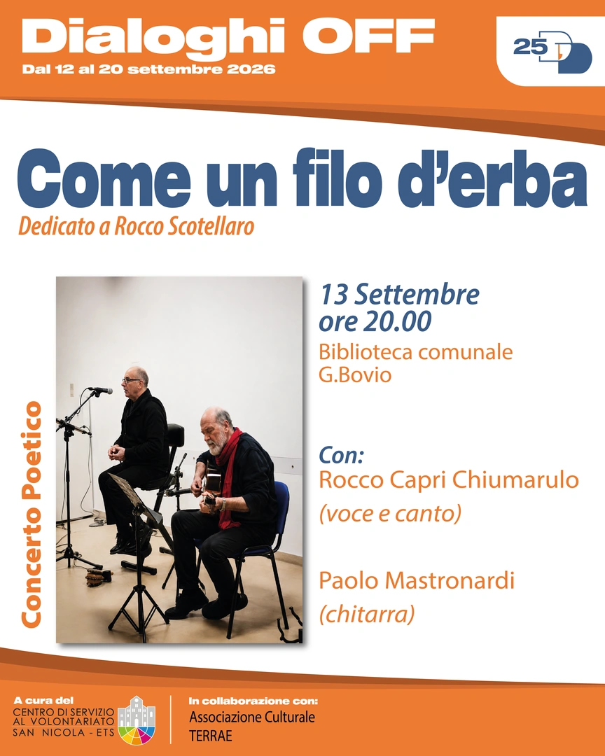 13/09 Ore 20:00 – Biblioteca comunale Giovanni Bovio Concerto poetico con Rocco Capri Chiumarulo, voce e canto, e Paolo Mastronardi, chitarra Come un filo d’erba Un concerto poetico dedicato a Rocco Scotellaro, che intreccia letture delle sue poesie e prose con musiche di diverse tradizioni, mettendone in luce il valore universale oltre ogni confine geografico e temporale. In collaborazione con Associazione culturale Terrae