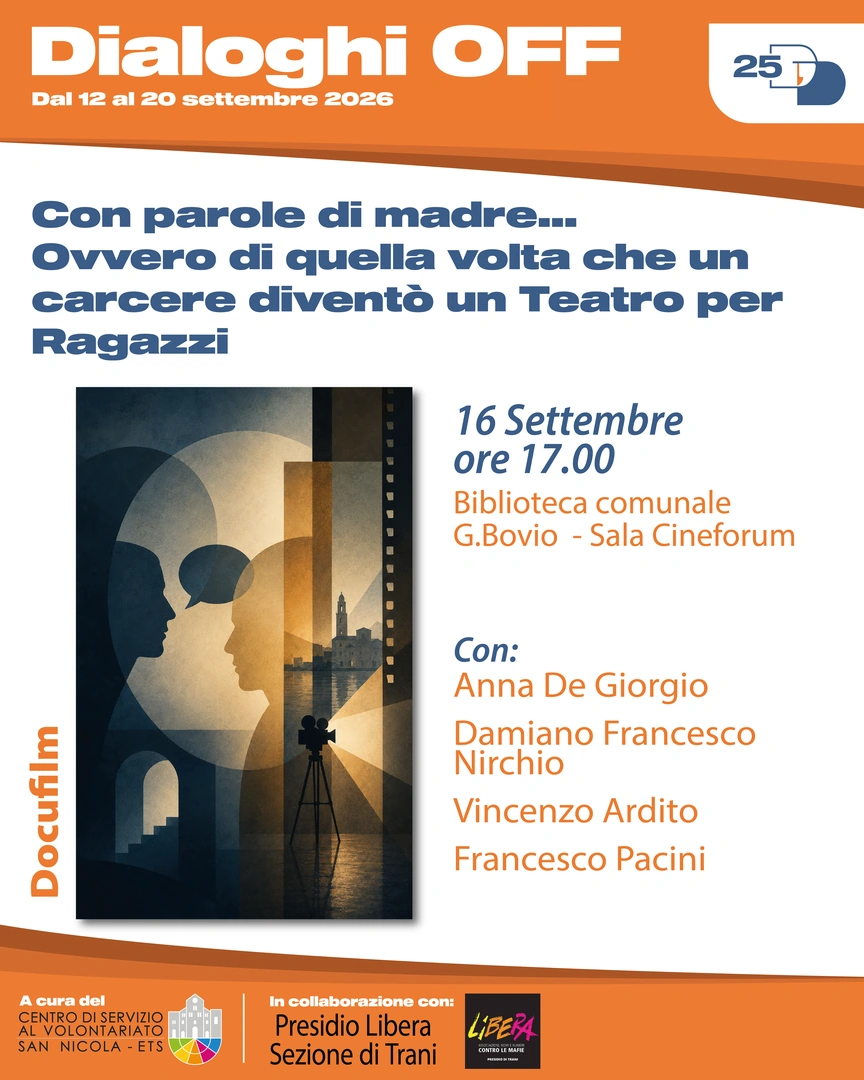 16/09 Ore 17:00 – Biblioteca comunale Giovanni Bovio, Sala Cineforum Docufilm con Anna De Giorgio, Damiano Francesco Nirchio, Vincenzo Ardito e Francesco Pacini Con parole di madre… Ovvero di quella volta che un carcere diventò un Teatro per Ragazzi Una fiaba per tutte le età nata da storie vere. Un racconto sulla forza delle parole e sull’importanza della cura che, attraverso il teatro, trasforma le vite e i destini, interpretato dalle ospiti della Casa Circondariale di Trani. In collaborazione con Presidio di Trani Libera Associazioni, Nomi e Numeri contro le mafie APS