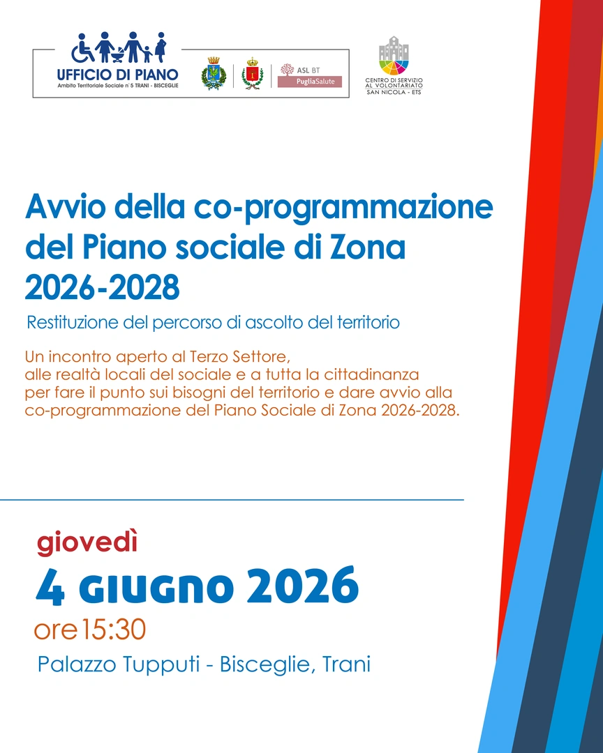 Giovedì 4 Giugno 2026 alle 15:30, l'Ambito territoriale sociale di Trani e Bisceglie in collaborazione con il Centro di Servizio al Volontariato San Nicola ETS, organizza un incontro aperto al Terzo settore, alle realtà locali del sociale e a tutta la cittadinanza per fare il punto sui bisogni del territorio e dare avvio alla co-programmazione del Piano Sociale di Zona 2026-2028, nella Sala degli Specchi del Palazzo Tupputi, in via Cardinale dell’Olio 30 a Bisceglie.