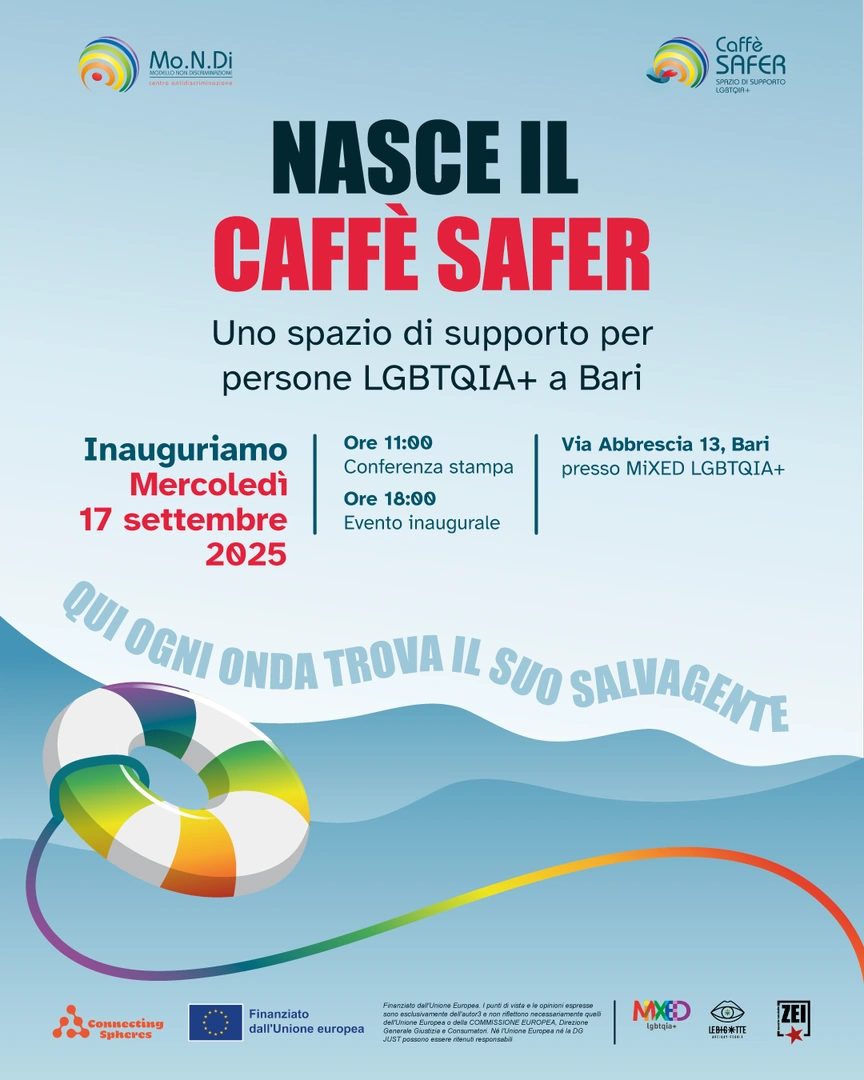 Mercoledì 17 Settembre 2025 alle 18:00, CAD Mo.N.Di, Centro Antidiscriminazioni, inaugura il “Caffè Safer”, un punto di riferimento accessibile e continuativo per le persone LGBTQIA+, presso la sede di Mixed LGBTQIA+, in via Abbrescia 13 a Bari.
