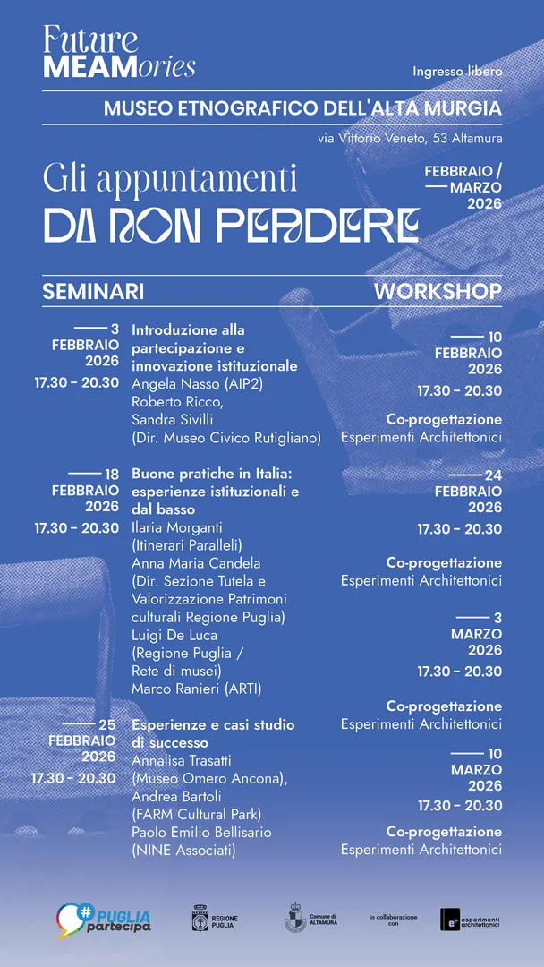 Da Febbraio a Marzo 2026, il Comune di Altamura promuove il calendario degli incontri di Future MEAMories, percorso partecipativo finanziato attraverso il programma Puglia Partecipa e coordinato da Esperimenti Architettonici APS ETS, finalizzato a ripensare il futuro del Museo Etnografico dell’Alta Murgia (MEAM). Gli incontri si tengono presso il Museo in via Vittorio Veneto 53 ad Altamura. Ingresso libero.
