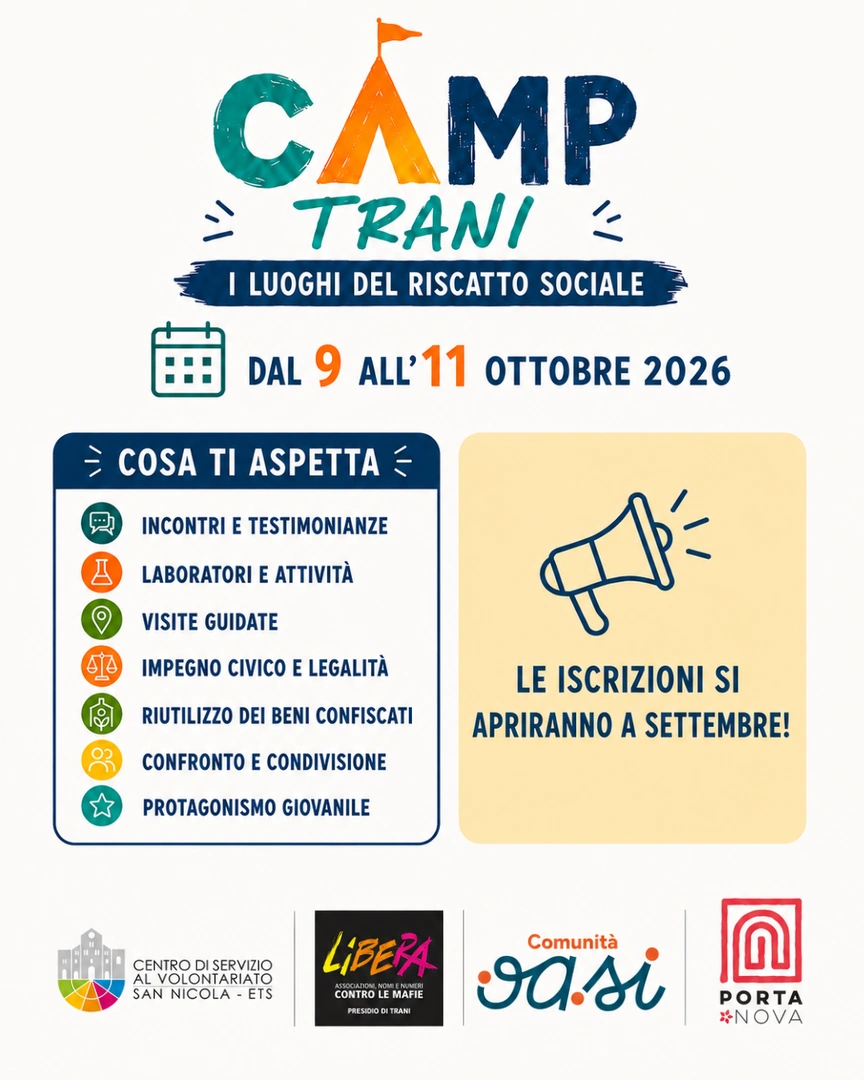Dal 9 all'11 Ottobre 2026 il Centro di Servizio al Volontariato San Nicola ETS organizza “Camp Trani – I luoghi del riscatto sociale”, un'esperienza dedicata ai e alle giovani tra 18 e 28 anni che desiderano approfondire i temi della legalità, della partecipazione civica e del riutilizzo sociale dei beni confiscati alle mafie.
