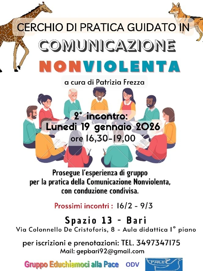 Lunedì 19 Gennaio 2026 alle 16:30, Gruppo Educhiamoci alla Pace OdV tiene il Cerchio di pratica guidato in comunicazione nonviolenta “Non limitarti a fare qualcosa: sii presente”, nell'aula di Galattica al primo piano di Spazio 13, in via Colonnello de Cristoforis 8 a Bari. Prossimi incontri programmati per lunedì 16 Febbraio e 3 Marzo. Iscrizioni: 349 73 47 175 - gepbari92@gmail.com
