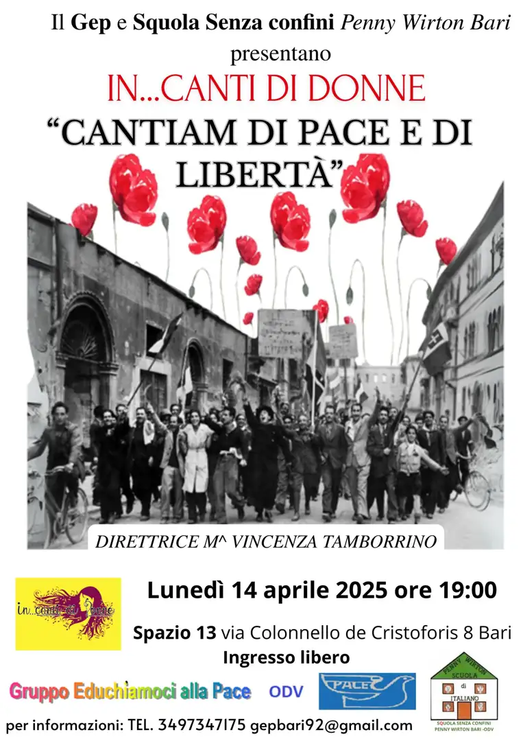 Lunedì 14 Aprile 2025 alle 19:00, Gruppo Educhiamoci alla Pace OdV, in collaborazione con Squola Senza Confini-Penny Wirton Bari-OdV, presenta il concerto “Cantiam di Pace e Libertà”, eseguito dal Coro Femminile “In…canti di Donne” e diretto dalla M° Vincenza Tamborrino, nella Sala Teatro (piano rialzato) di Spazio 13 in via Colonnello De Cristoforis 8 a Bari.