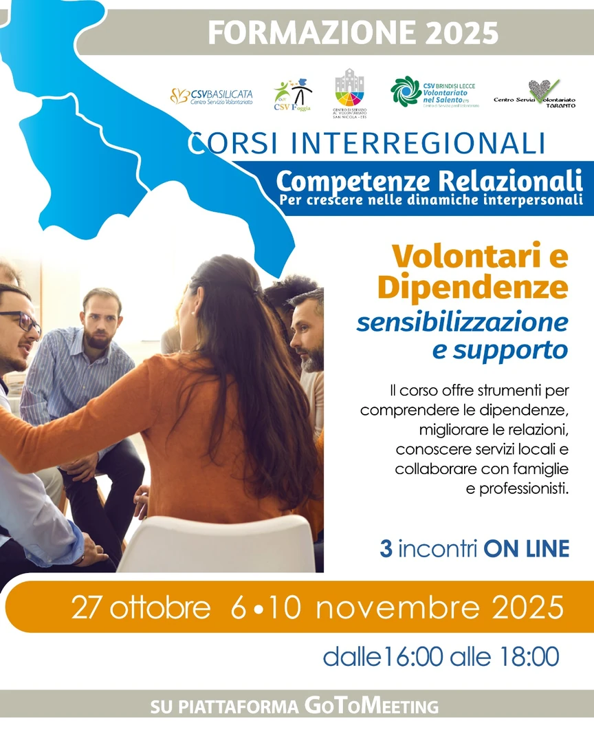 I Centri di servizio al volontariato di Puglia e Basilicata organizzano il corso di formazione gratuito «Volontari e dipendenze: sensibilizzazione e supporto» su piattaforma GoTo Meeting. Il corso si tiene lunedì 27 Ottobre, giovedì 6 e lunedì 10 Novembre 2025 dalle 16:00 alle 18:00.