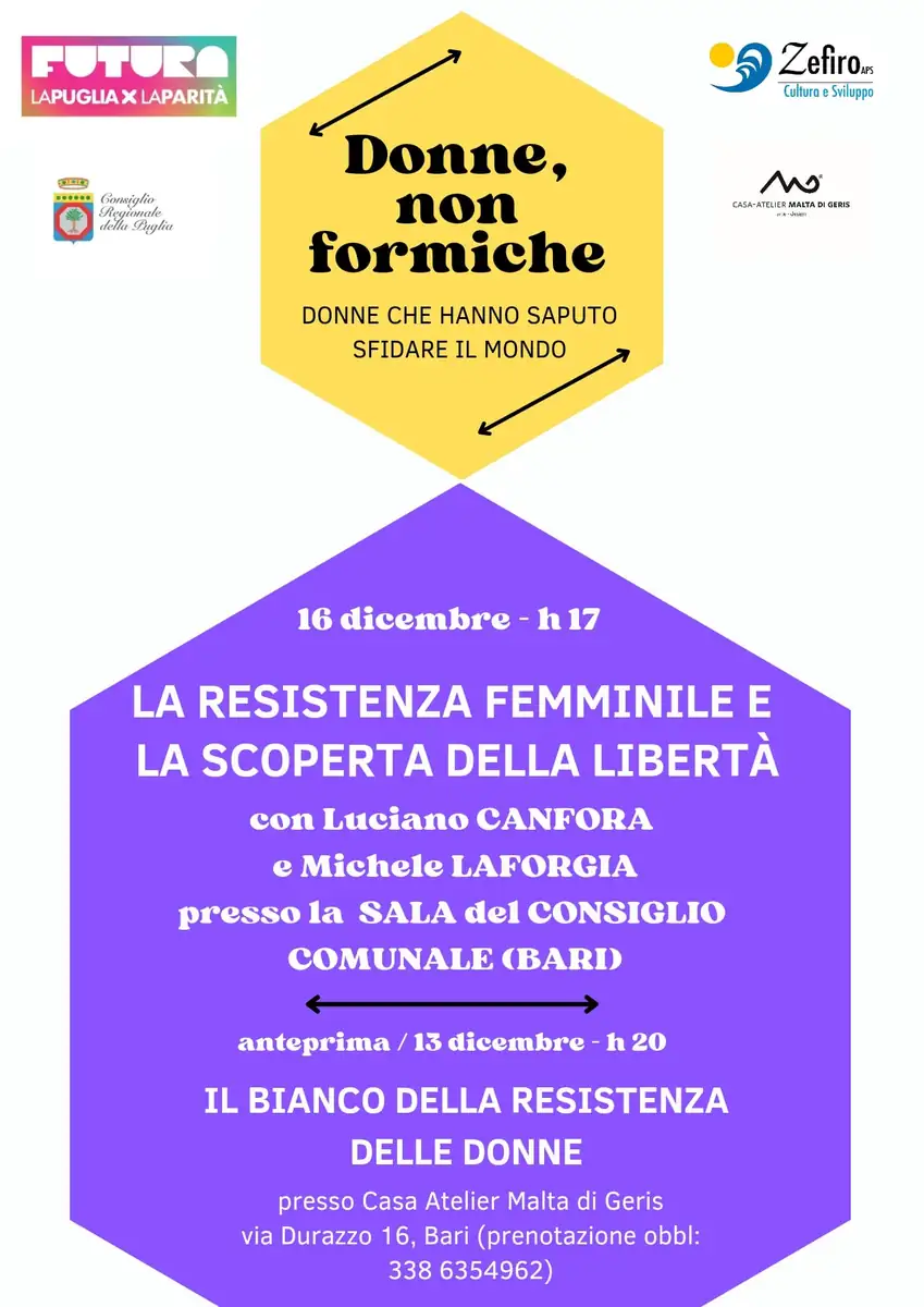 Dopo il crescente successo dei primi tre appuntamenti dedicati ad Ipazia, Artemisia Gentileschi ed Eleonora Pimentel, Zefiro APS conclude il ciclo di iniziative “Donne, non formiche” con due appuntamenti su “Resistenza femminile e scoperta della libertà”. Iniziativa promossa dal Consiglio regionale della Puglia nell'ambito dell’Avviso “Futura. La Puglia per la parità. 2ª edizione”.