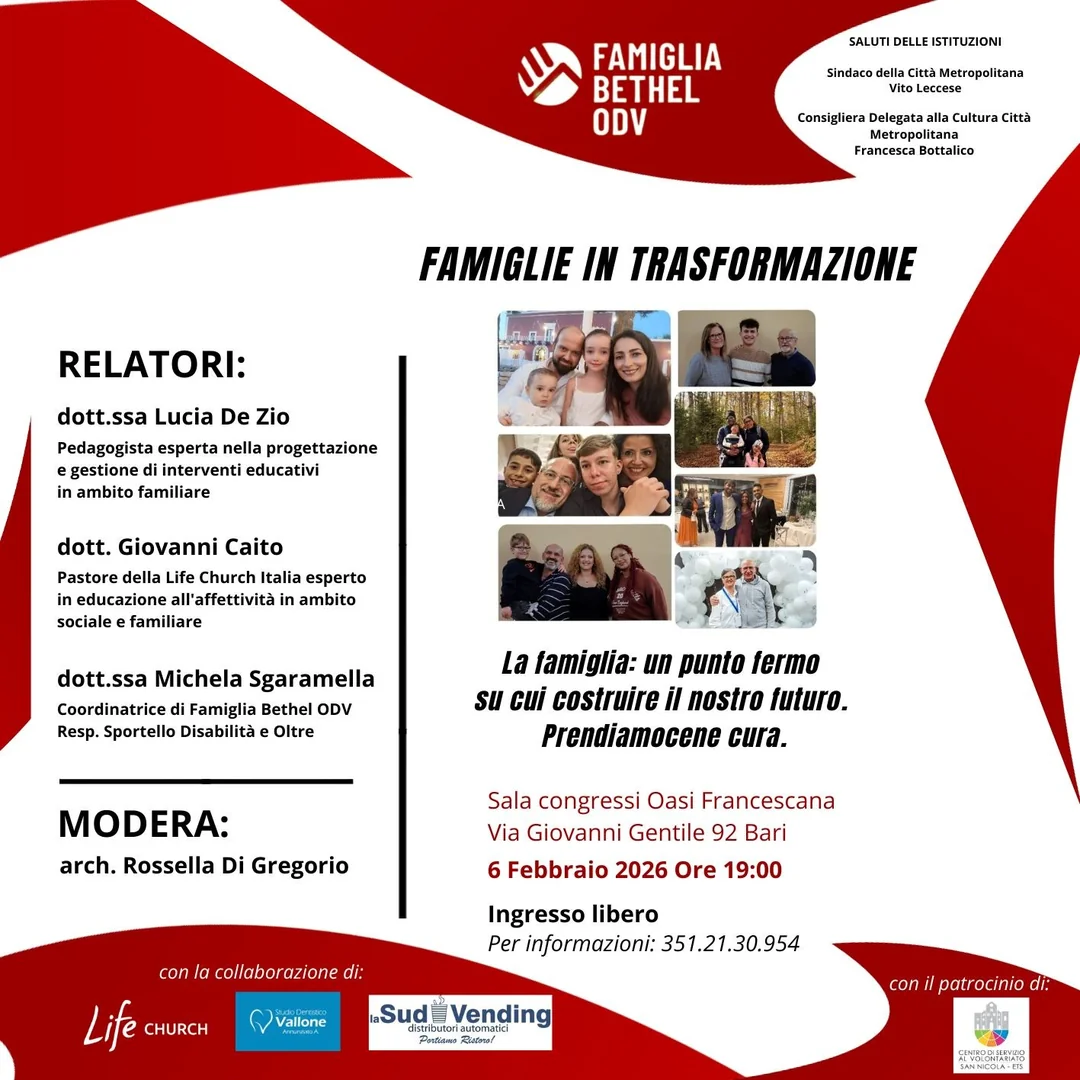 Venerdì 6 Febbraio 2026 alle 19:00, Famiglia Bethel OdV organizza il convegno “Famiglie in trasformazione - La famiglia: un punto fermo su cui costruire il nostro futuro. Prendiamocene cura”, nella Sala congressi dell'Oasi Francescana, in via Giovanni Gentile 92 a Bari. Con il patrocinio del Centro di Servizio al Volontariato San Nicola ETS. Ingresso libero.