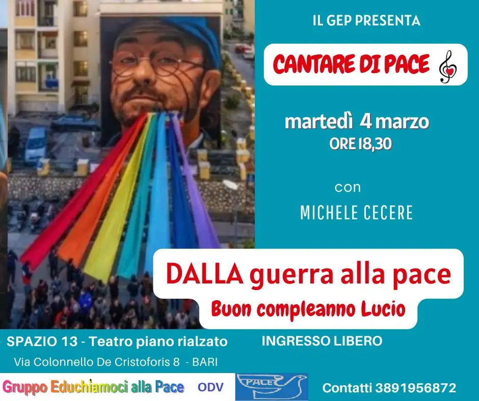 Martedì 4 Marzo 2025 dalle 18:30, il Gruppo Educhiamoci alla Pace OdV organizza “Dalla guerra alla pace. Buon compleanno Lucio” a cura di Michele Cecere, incontro della rassegna “Cantare di pace”, presso Spazio 13 a Bari. Ingresso libero.