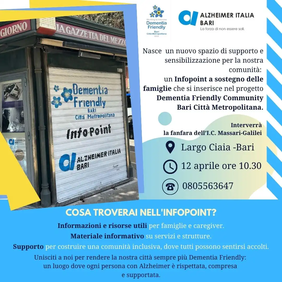 Sabato 12 Aprile 2025 alle 10:30, Alzheimer Bari OdV inaugura l'Infopoint Dementia Friendly in largo Ciaia a Bari. Si tratta di un nuovo spazio di supporto e sensibilizzazione per la comunità. Nell'Infopoint sarà possibile trovare informazioni e risorse utili per famiglie e caregiver, materiale informativo su servizi e strutture.