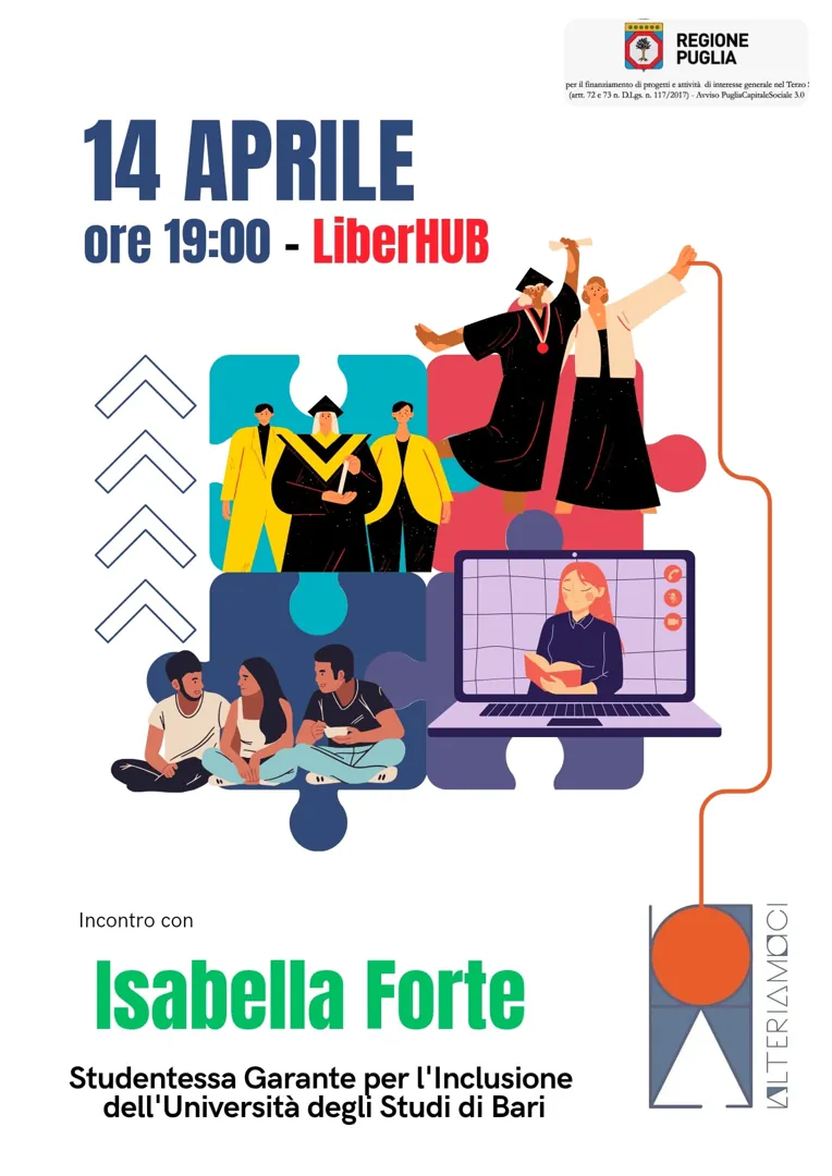 Lunedì 14 Aprile dalle 19:00 alle 20:30, l’associazione Alteriamoci incontra Isabella Forte, studentessa garante per l'inclusione dell'Università degli Studi di Bari, presso Liber Hub, in viale Martiri 1799 1 ad Altamura. Si tratta di un’occasione per approfondire il ruolo della garante e i diritti delle persone con disabilità che si iscrivono o intendono iscriversi all’Università di Bari. Ingresso gratuito
