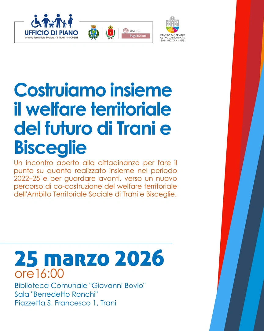 Mercoledì 25 Marzo 2026 alle 16:00, l’Ambito Territoriale Sociale di Trani - Bisceglie in collaborazione con il Centro di Servizio al Volontariato San Nicola ETS, organizza l'incontro aperto alla cittadinanza “Costruiamo insieme il welfare territoriale del futuro di Trani e Bisceglie”, presso la Biblioteca Comunale “Giovanni Bovio” di Trani.