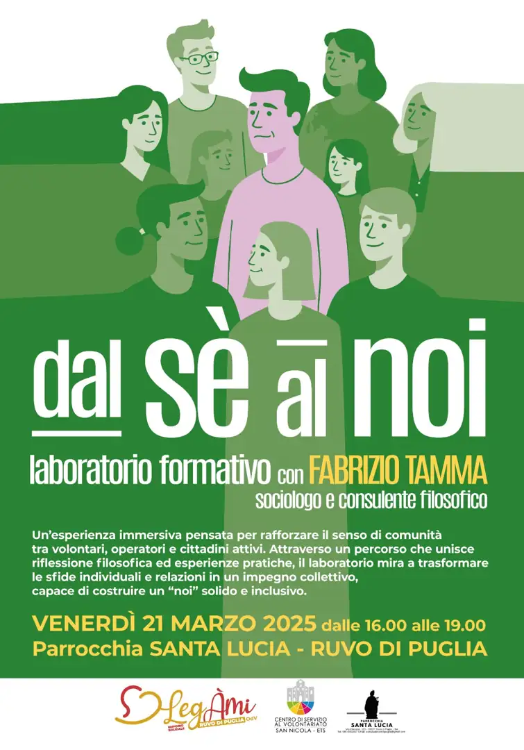 Venerdì 21 Marzo 2025 dalle 16:00 alle 19:00, Legami Ruvo di Puglia OdV, in collaborazione con il Centro di Servizio al Volontariato San Nicola ETS, organizza il Laboratorio formativo “Dal sé al noi” con Fabrizio Tamma, sociologo e consulente filosofico, presso la Parrocchia Santa Lucia di Ruvo di Puglia.
