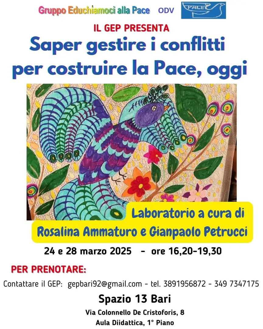 Lunedì 24 e venerdì 28 Marzo 2025 dalle 16:30 alle 19:30, GEP Gruppo Educhiamoci alla Pace OdV organizza il laboratorio “Saper gestire i conflitti per costruire la Pace, oggi”, nell'Aula Didattica al 1° piano di Spazio 13 a Bari.