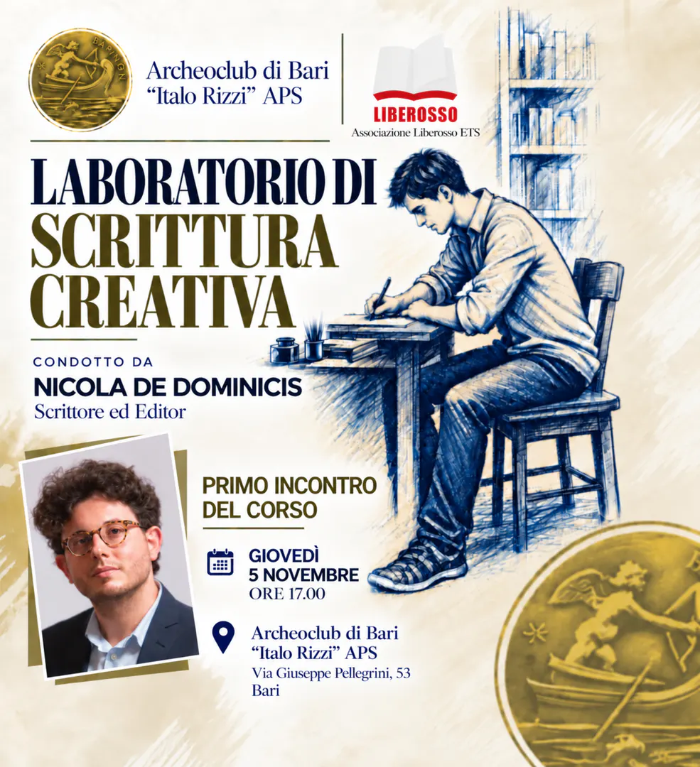 Da giovedì 5 Novembre 2026, alle 17:00, l’Associazione Liberosso ETS, in collaborazione con l’Archeoclub di Bari “Italo Rizzi” APS, organizza un Laboratorio di scrittura creativa condotto da Nicola De Dominicis, scrittore ed editor, in via Giuseppe Pellegrini 53 a Bari.