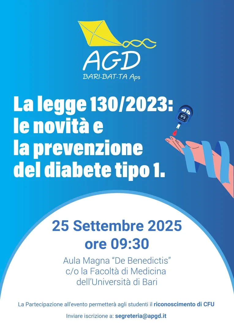 Giovedì 25 Settembre 2025 dalle 9:00 alle 12:30, l'Associazione Giovani con diabete Bari - Bat - Taranto APS ETS organizza il convegno “La legge 130/2023: le novità e la prevenzione del diabete tipo 1”, nell'Aula Magna “De Benedictis” della Facoltà di Medicina dell’Università degli Studi di Bari. La partecipazione all'evento consente il riconoscimento di CFU per gli studenti di Medicina e Professioni Sanitarie.