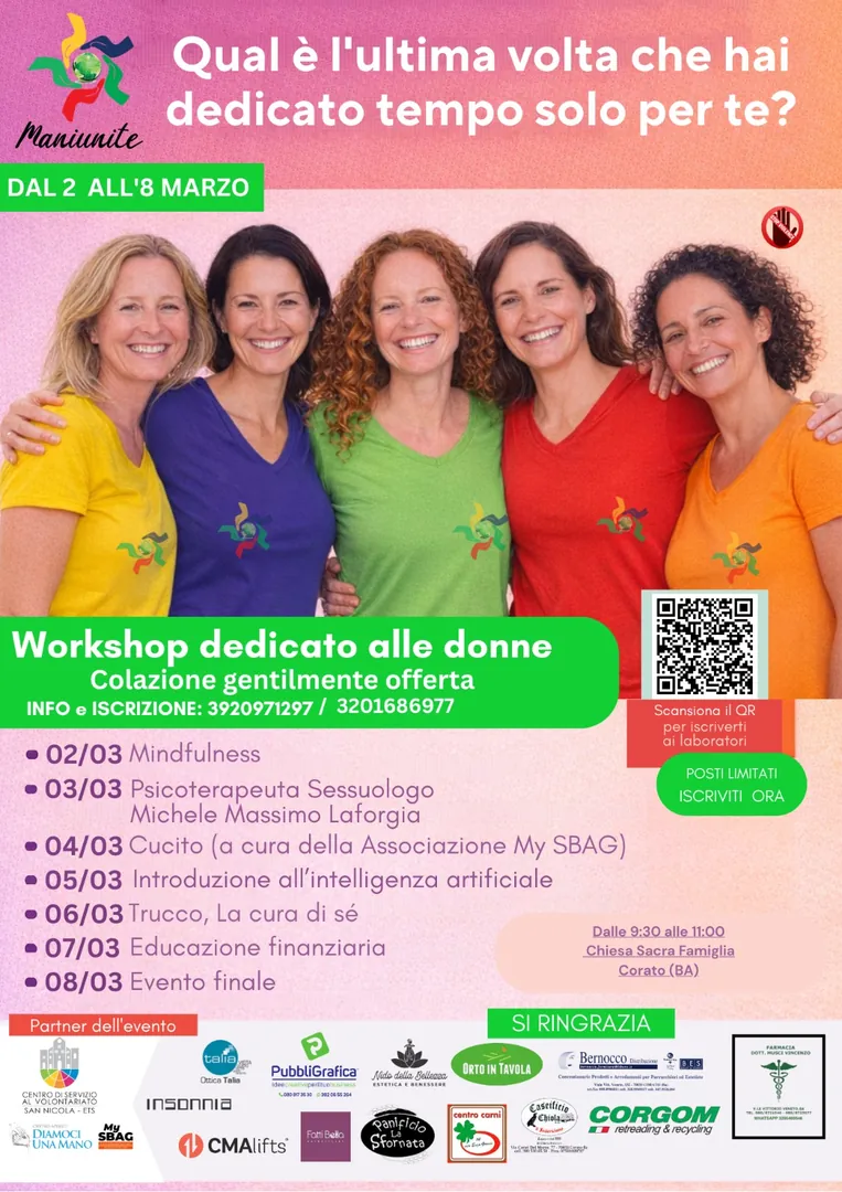 Dal 2 all'8 Marzo 2026 l’associazione Maniunite APS, con sede a Corato organizza 7 workshop gratuiti su benessere, finanza, tecnologia, creatività e leadership, uno per ogni giornata della Settimana della Donna, per offrire alle donne del territorio strumenti concreti di empowerment personale e professionale, in uno spazio sicuro e inclusivo dove imparare, incontrarsi e sostenersi ogni giorno un workshop.