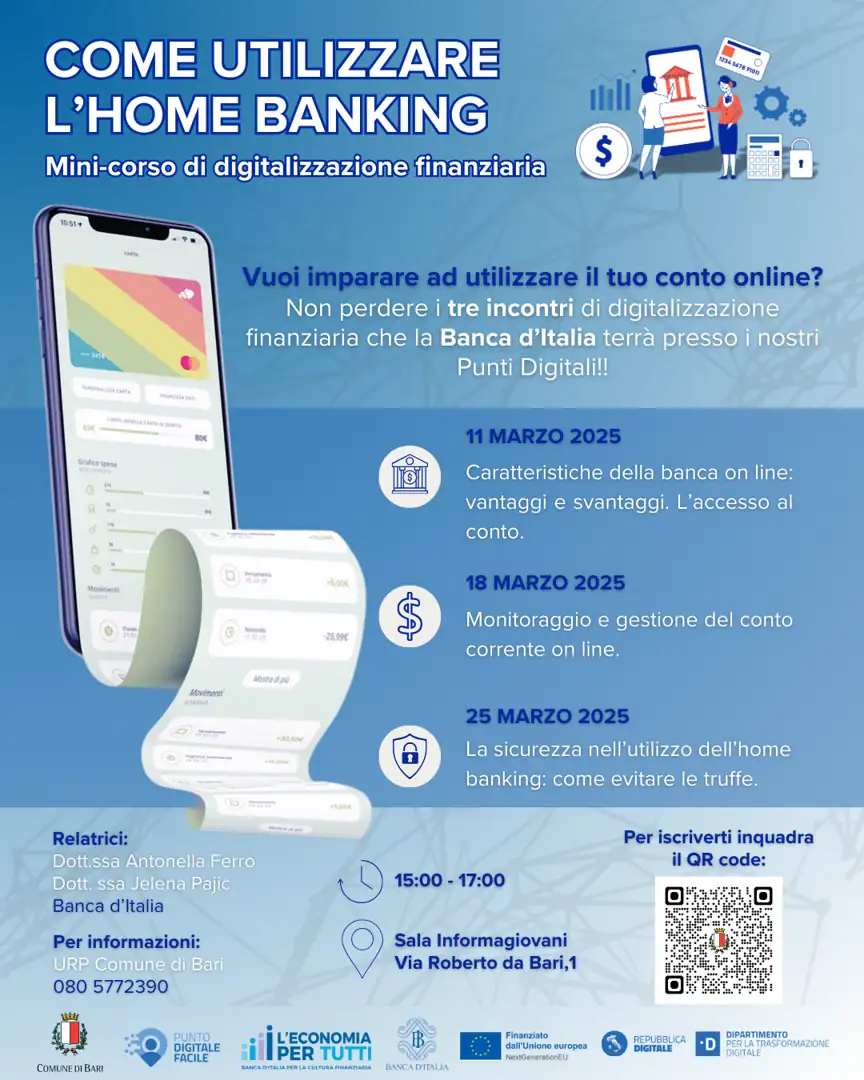 Martedì 11, 18 e 25 Marzo 2025 dalle 15:00 alle 17:00, nell’ambito della collaborazione tra il Comune di Bari e la Banca d'Italia, i Punti di Facilitazione Digitale del Comune di Bari organizzano un mini corso gratuito dedicato all'alfabetizzazione finanziaria e digitale, presso il Punto Digitale URP - Informagiovani, in via Roberto da Bari 1.