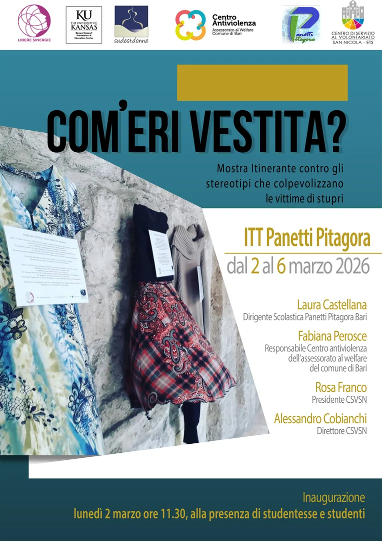 Sud Est Donne APS, in collaborazione con il Centro Antiviolenza di Bari e il Centro di Servizio al Volontariato San Nicola ETS, porta la mostra itinerante “Com’eri Vestita?” all'Istituto Panetti – Pitagora di Bari. L’invito è rivolto all’intera cittadinanza. Dal 3 al 6 Marzo 2026, studentesse e studenti di due classi quinte parteciperanno a momenti di formazione tenuti da Rosy Paparella, formatrice e curatrice della Mostra e da esperti del Centro Antiviolenza di Bari.