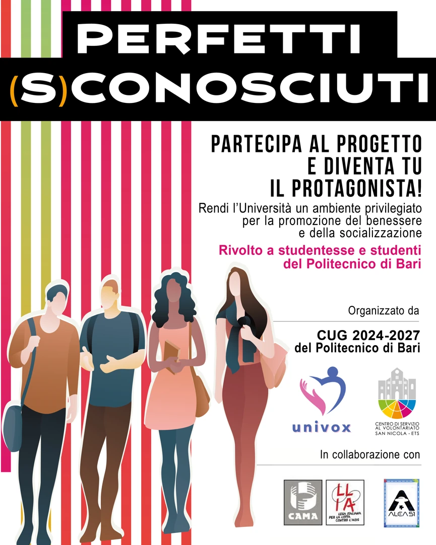 Dal 19 Maggio al 5 Giugno 2025, il CUG – Comitato Unico di Garanzia del Politecnico di Bari, in collaborazione con APS Univox ETS e Centro di Servizio al Volontariato San Nicola ETS, organizza il progetto “Perfetti (S)Conosciuti”, quattro incontri esperienziali in circle time per potersi confrontare sulle tematiche proposte.