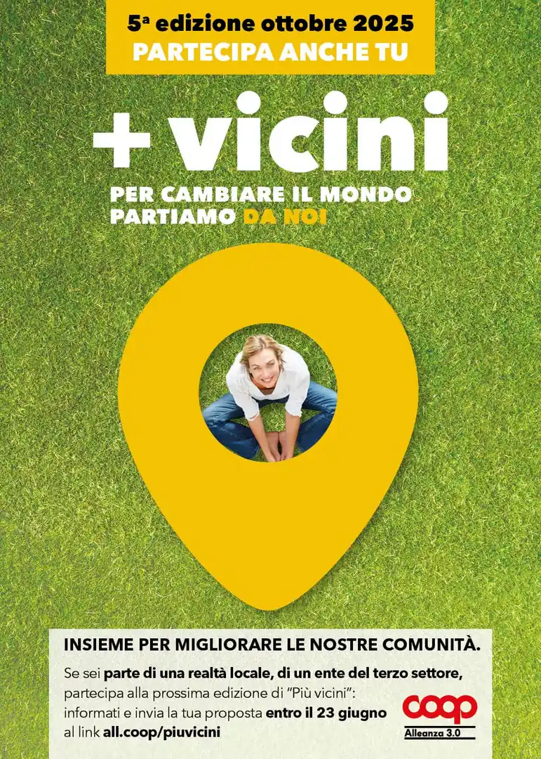 “Più Vicini” è l'iniziativa di Coop Alleanza 3.0 per sostenere attività solidali nelle comunità locali. Enti del Terzo settore, realtà locali e associazioni hanno tempo fino al 23 Giugno 2025 per presentare progetti sociali dedicati alla difesa dell'ambiente, alla solidarietà, alla cultura e agli stili di vita sostenibili
