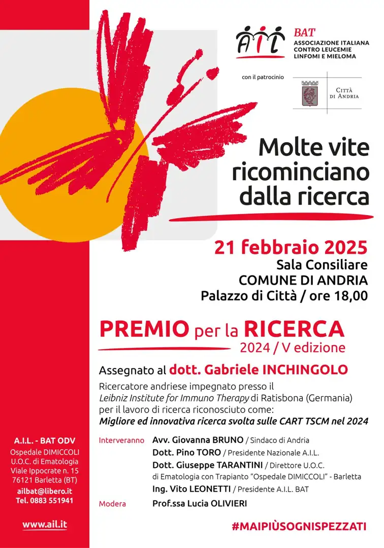 Venerdì 21 Febbraio 2025 a partire dalle 18:00, la Sezione AIL della Provincia di Barletta Andria Trani Organizzazione di Volontariato assegna il prestigioso Premio per la Ricerca 2024, giunto alla sua quinta edizione, nella Sala Consiliare del Palazzo di Città del Comune di Andria.