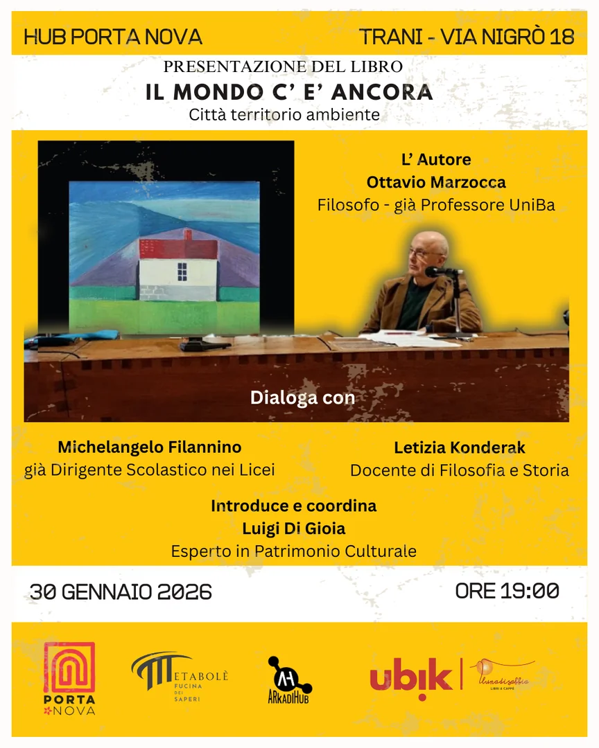 Venerdì 30 Gennaio 2026 alle 19:00, Metabolè - Fucina dei Saperi APS, in collaborazione con la libreria Luna di sabbia Ubik Trani, Porta Nova e ArkadiHub, promuove la presentazione del libro “Il mondo c’è ancora. Città territorio ambiente” di Ottavio Marzocca, filosofo e già professore all’Università di Bari, presso Hub Porta Nova di Trani, in via Nigrò 18. Ingresso libero fino a esaurimento posti.