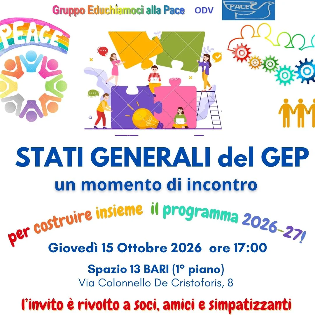 Giovedì 15 Ottobre 2026 alle 17:00, il Gruppo Educhiamoci alla Pace OdV invita socie e soci, amiche, amici e simpatizzanti agli Stati Generali del GEP 2026, presso Spazio 13 (primo piano), in via Colonnello De Cristoforis 8 a Bari. Ingresso libero.