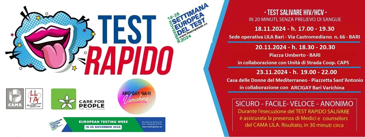 Il Centro Assistenza Malati Aids - OdV e la Lega Italiana per la Lotta contro l'Aids - Bari partecipano alla European Testing Week (TWE), la settimana Europea dei Test che si tiene dal 18 al 25 Novembre 2024, offrendo a Bari, in collaborazione con Arcigay Bari - Varichina APS e Unità di Strada del C.A.P.S. - Centro di Aiuto Psicosociale - società cooperativa sociale (onlus), test rapidi salivari per HIV e HCV anonimi e gratuiti.