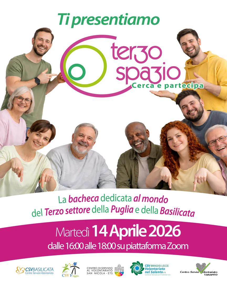 Martedì 14 Aprile 2026, dalle 16:00 alle 18:00, ti presentiamo “Terzo Spazio - cerca e partecipa” la bacheca dedicata al mondo del Terzo settore della Puglia e della Basilicata, su piattaforma Zoom. Il webinar è rivolto, in particolare, agli Enti del Terzo Settore della Puglia e della Basilicata.