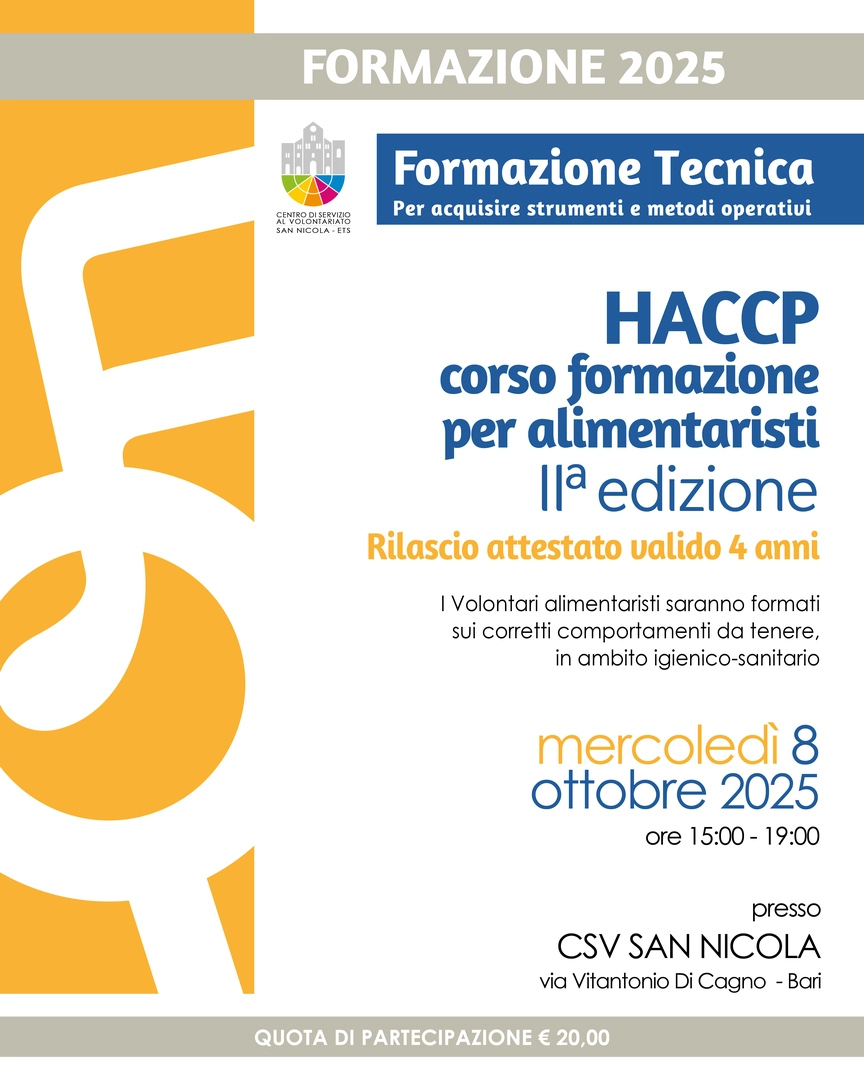 Mercoledì 8 Ottobre 2025 dalle 15:00 alle 19:00, proponiamo a volontarie e volontari la seconda edizione di «HACCP – corso di formazione per alimentaristi» con il docente Vincenzo Anelli, presso la sede di Bari del Centro di Servizio al Volontariato San Nicola ETS, in via Vitantonio di Cagno 30.