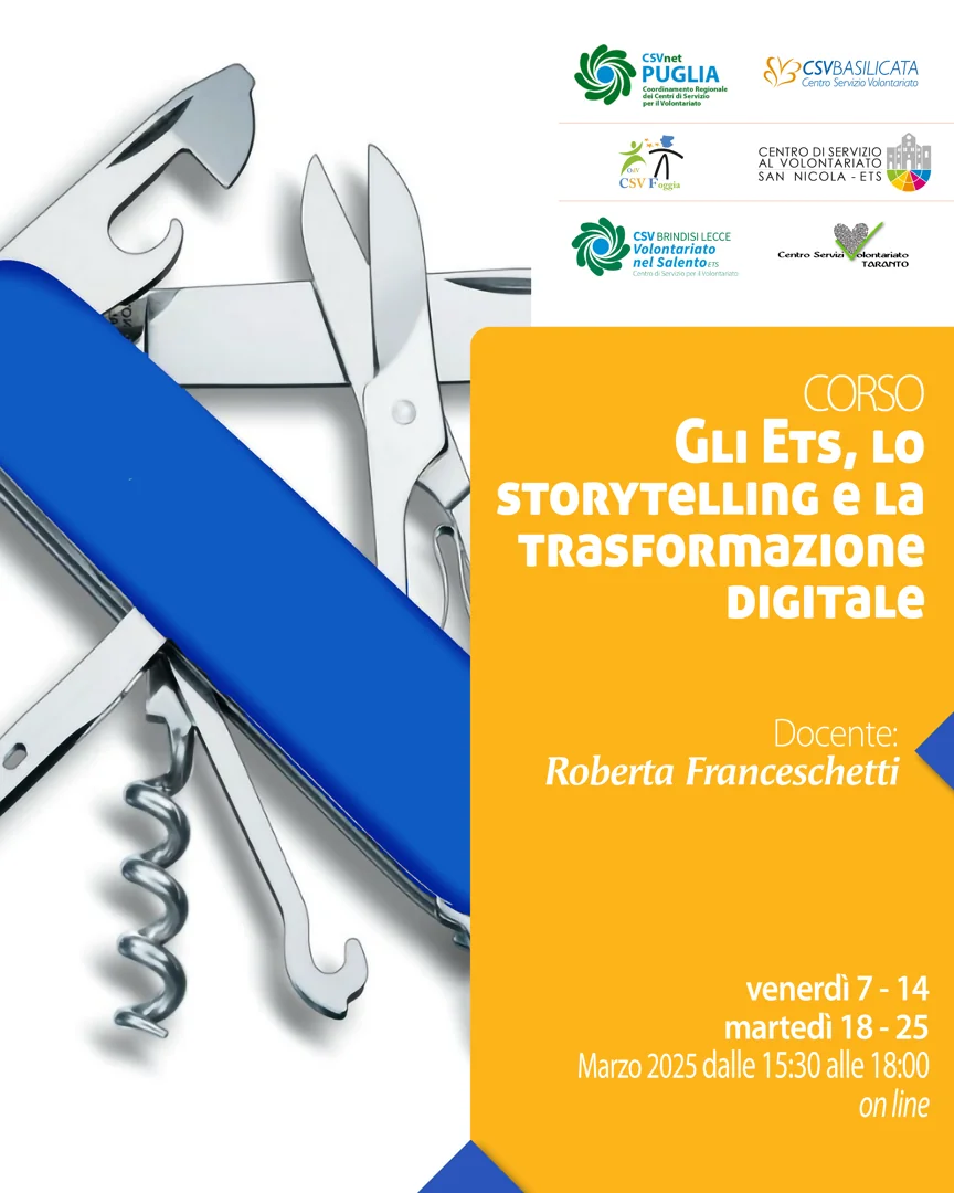 I Centri di servizio al volontariato di Puglia e Basilicata organizzano il corso di formazione «Gli ETS, lo storytelling e la trasformazione digitale» su piattaforma Zoom. Il corso si tiene venerdì 7 e 14 e martedì 18 e 25 Marzo 2025 dalle 15:30 alle 18:00. La formazione è tenuta da Roberta Franceschetti.
