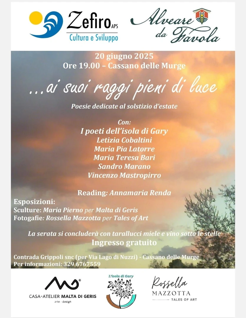 Venerdì 20 Giugno 2025 alle 19:00, Zefiro APS organizza l'evento “…ai suoi raggi pieni di luce”, attesa del solstizio d'estate fra poesia e arte, presso Alveare da favola, Contrada Grippoli (per via Lago di Nuzzi) a Cassano delle Murge.
