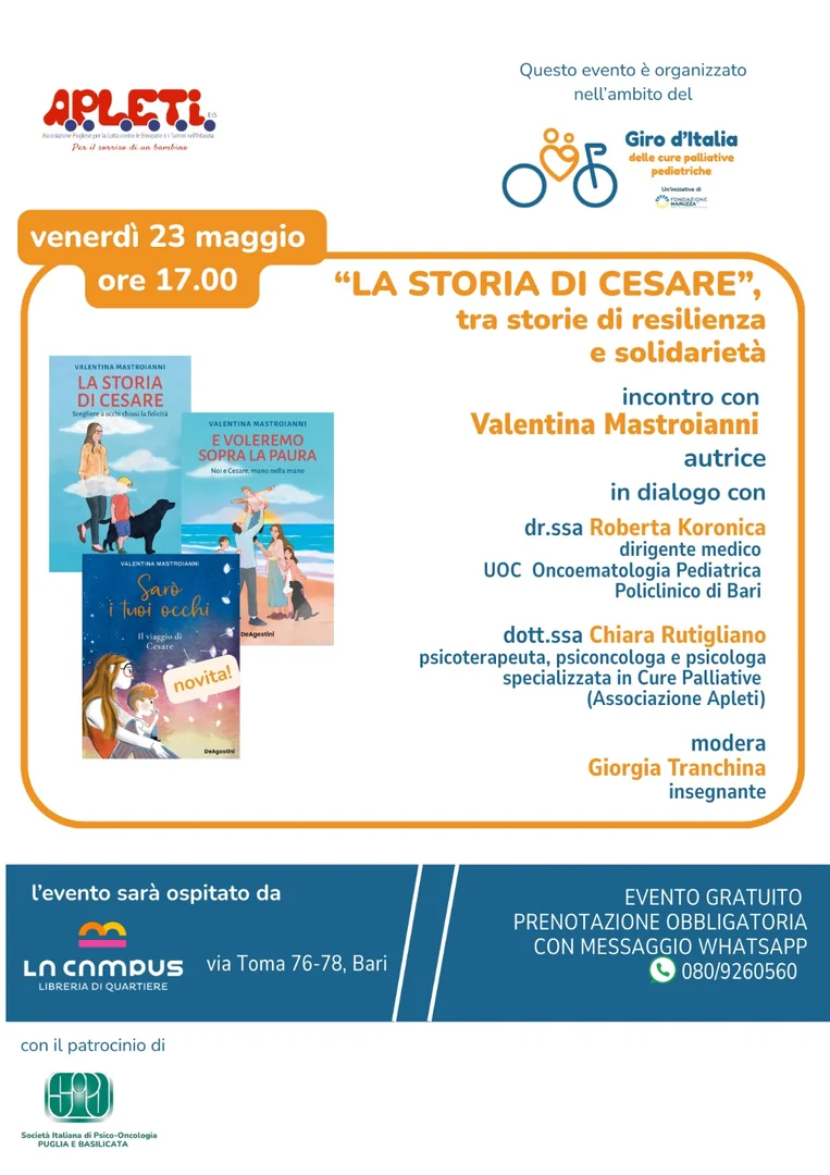 Venerdì 23 Maggio 2025 alle 17:00, nell'ambito del “Giro d'Italia delle cure palliative pediatriche”, l'Associazione Per la Lotta contro Le Emopatie ed i Tumori dell'Infanzia - Apleti organizza “La storia di Cesare”, tra storie di resilienza e solidarietà, incontro con Valentina Mastroianni, presso la Libreria di Quartiere Campus, in via Toma 76 a Bari.