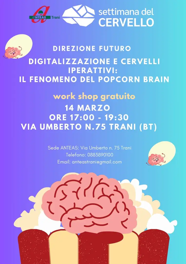 Venerdì 14 Marzo 2025 dalle 17:00 alle 19:30, in occasione della Settimana del Cervello (Brain Awareness Week) 2025, Anteas Trani – APS organizza il workshop gratuito aperto a tutti “Digitalizzazione e cervelli iperattivi: il fenomeno del Popcorn Brain”, presso la sede dell’Associazione in via Umberto 75 a Trani.